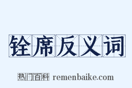 铨席反义词是什么意思的图片